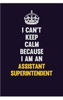 I can't Keep Calm Because I Am An Assistant Superintendent: Motivational and inspirational career blank lined gift notebook with matte finish