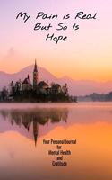 My Pain Is Real But So Is Hope Your Personal Journal For Mental Health And Gratitude