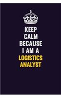 Keep Calm Because I Am A Logistics Analyst: Motivational and inspirational career blank lined gift notebook with matte finish