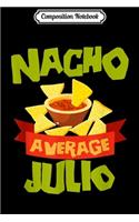 Composition Notebook: NACHO AVERAGE JULIO Funny Birthday Personalized Name Gift Journal/Notebook Blank Lined Ruled 6x9 100 Pages