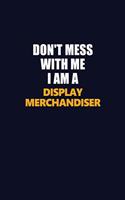 Don't Mess With Me I Am A Display Merchandiser: Career journal, notebook and writing journal for encouraging men, women and kids. A framework for building your career.