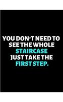 You Don't Need To See The Whole Staircase Just Take the First Step: lined professional notebook/journal A perfect gift for men under 10 dollars: Amazing Notebook/Journal/Workbook - Perfectly Sized 8.5x11" - 120 Pages