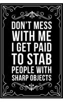 Don't Mess with Me I Get Paid to Stab People with Sharp Objects: This 6X9 blank line journal makes a great gift idea for any nurse or nursing student.