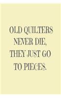 Old Quilters Never Die. They Just Go To Pieces.: Quilt Designs Work Gag Notebook