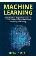 Machine Learning: The Absolute Beginner's Guide To Learn And Understand Machine Learning Effectively