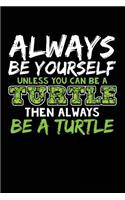 Always Be Yourself Unless You Can Be a Turtle Then Always Be a Turtle: Blank Lined Notebook Journal to Write in