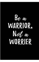 Be a Warrior, Not a Worrier: Blank Lined Anxiety Journals (6"x9"). Motivational, Spiritual, inspirational and positive Gifts for men and women to beat anxiety, fears, worries, p