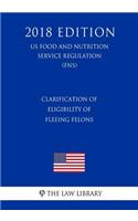 Clarification of Eligibility of Fleeing Felons (Us Food and Nutrition Service Regulation) (Fns) (2018 Edition)