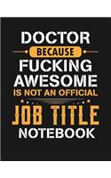 Doctor Because Fucking Awesome Is Not an Official Job Title Notebook