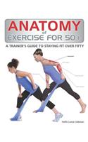 Anatomy of Exercise for 50+: A Trainer's Guide to Staying Fit Over Fifty(Anatomy of)