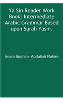 YA Sin Reader Work Book: Intermediate Arabic Grammar Based Upon Surah Yasin.