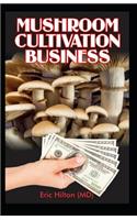 Mushroom Cultivation Business: Self Guide to Mushroom Farming for Profit: From Cultivation to Harvest, Business Plan Template on How to Make Money Out of Mushroom