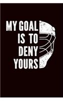 My Goal Is to Deny Yours: Funny Hockey Gift Journal: This Is a Blank, Lined Journal That Makes a Perfect Hockey Gift for Men or Women. It's 6x9 with 120 Pages, a Convenient t