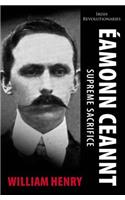Eamonn Ceannt: Supreme Sacrifice: Supreme Sacrifice
