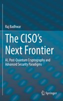 The CISO’s Next Frontier: Ai, Post-Quantum Cryptography and Advanced Security Paradigms