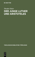 junge Luther und Aristoteles: Eine-Historisch-Systematische Untersuchung Zum Verhaltnis Van Theologie    Und Philosophie