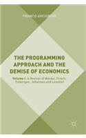 Programming Approach and the Demise of Economics: Volume I: A Revival of Myrdal, Frisch, Tinbergen, Johansen and Leontief