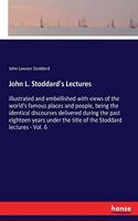 John L. Stoddard's Lectures: illustrated and embellished with views of the world's famous places and people, being the identical discourses delivered during the past eighteen ye