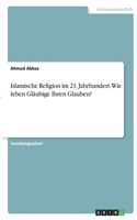 Islamische Religion im 21. Jahrhundert. Wie leben Gläubige Ihren Glauben?