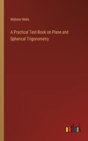 Practical Text-Book on Plane and Spherical Trigonometry