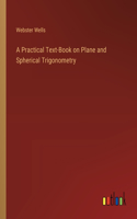 Practical Text-Book on Plane and Spherical Trigonometry