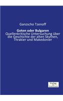 Goten oder Bulgaren: Quellenkritische Untersuchung über die Geschichte der alten Skythen, Thrakier und Makedonier