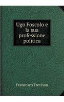 Ugo Foscolo E La Sua Professione Politica