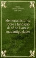 Memoria historica sobre a fundacao da se de Evora e suas antiguidades