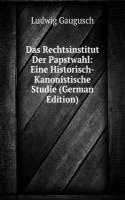 Das Rechtsinstitut Der Papstwahl: Eine Historisch-Kanonistische Studie (German Edition)