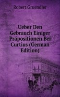 Ueber Den Gebrauch Einiger Prapositionen Bei Curtius (German Edition)
