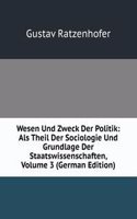 Wesen Und Zweck Der Politik: Als Theil Der Sociologie Und Grundlage Der Staatswissenschaften, Volume 3 (German Edition)