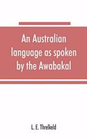 Australian language as spoken by the Awabakal, the people of Awaba, or lake Macquarie (near Newcastle, New South Wales) being an account of their language, traditions, and customs
