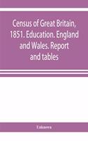 Census of Great Britain, 1851. Education. England and Wales. Report and tables