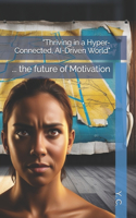 "Thriving in a Hyper-Connected, AI-Driven World": ... the future of Motivation
