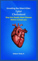 Unveiling the Silent Killer: Lp(a) Cholesterol: Stop This Deadly Heart Disease Before It Stops You