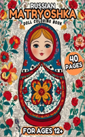 Russian Matryoshka Doll Coloring Book: 40 Russian Nesting Dolls to Color, Russian Motifs and Designs, Russian Babushka Grandma Dolls, Activity Book For Adults & Teenagers