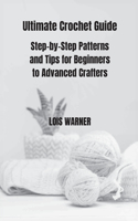 Ultimate Crochet Guide: Step-by-Step Patterns and Tips for Beginners to Advanced Crafters