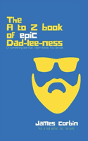 A to Z book of Epic Dad-lee-ness: Or something like that. I don't know. You decide.