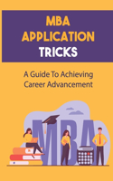 MBA Application Tricks: A Guide To Achieving Career Advancement: Understand Mba