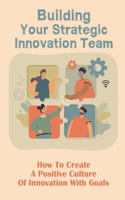 Building Your Strategic Innovation Team
