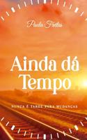Ainda dá Tempo: Nunca é Tarde para Mudanças