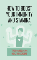 How To Boost Your Immunity And Stamina: Tips For Reducing Health Disorders: Boost Your Immunity