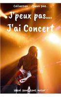 J'peux pas... J'ai Concert: Carnet de notes pour écrire vos pensées, vos idées... - 120 pages lignées - Format 15,24 x 22,86 cm - Cadeau drôle à offrir pour toutes occasions