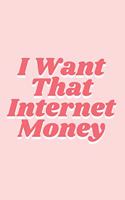I Want That Internet Money Notebook Journal