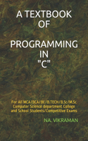 A Textbook of Programming in "c": For All MCA/BCA/BE/B.TECH/B.Sc/M.Sc Computer Science department College and School Students/Competitive Exams