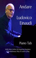 Andare Ludovico Einaudi: Piano Tab With Note Letters & Fingering Numbers A Revolutionary Way to Learn & Play