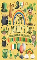 I Spy St Patrick's Day: I Spy with My Little Eye St Patricks Day Book for Kindergarten, Preschool, Toddlers, 2nd Grade and Baby Girl. Fun Shamrock Guessing Lucky Clover Gam