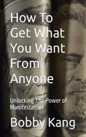How To Get What You Want From Anyone