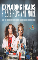 Exploding Heads, Fizzle Pops and More Super Cool Science Experiments for Kids Children's Science Experiment Books