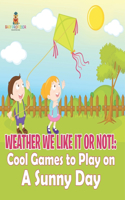 Weather We Like It or Not!: Cool Games to Play on A Sunny Day